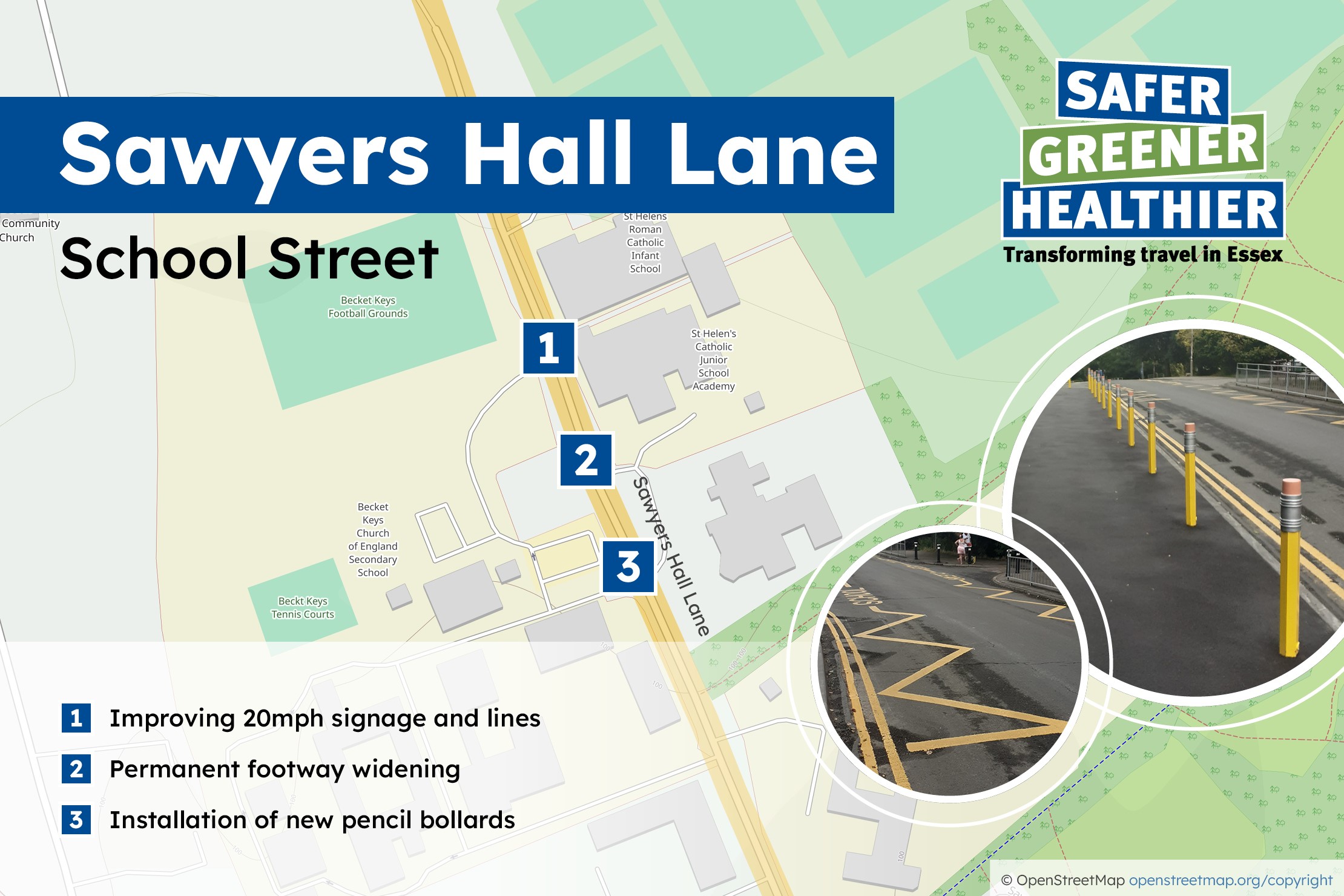 1. Improving 20mph signage and lines 2. Permanent footway widening 3. Installation of new pencil bollards